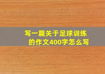 写一篇关于足球训练的作文400字怎么写