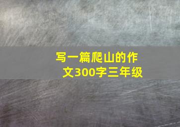 写一篇爬山的作文300字三年级