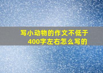 写小动物的作文不低于400字左右怎么写的