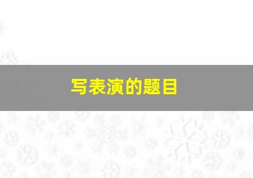 写表演的题目