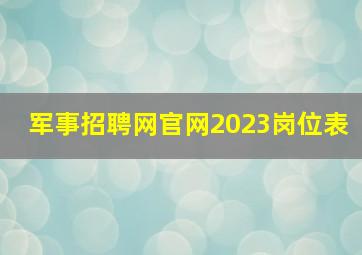 军事招聘网官网2023岗位表