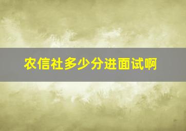 农信社多少分进面试啊