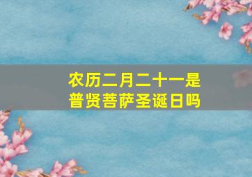 农历二月二十一是普贤菩萨圣诞日吗