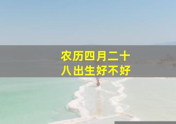 农历四月二十八出生好不好