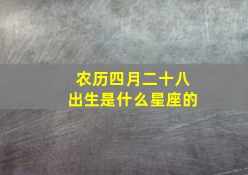 农历四月二十八出生是什么星座的