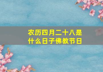 农历四月二十八是什么日子佛教节日