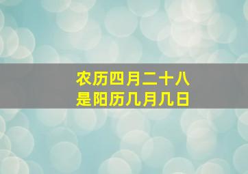 农历四月二十八是阳历几月几日