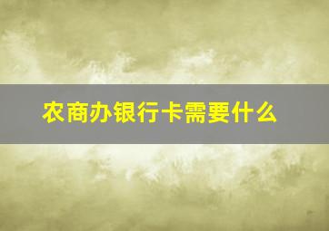 农商办银行卡需要什么