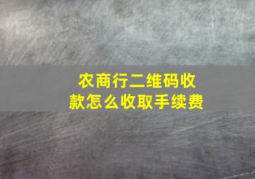 农商行二维码收款怎么收取手续费