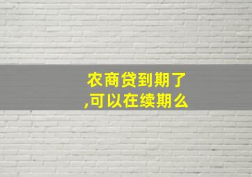 农商贷到期了,可以在续期么