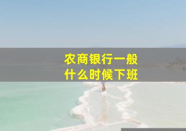 农商银行一般什么时候下班