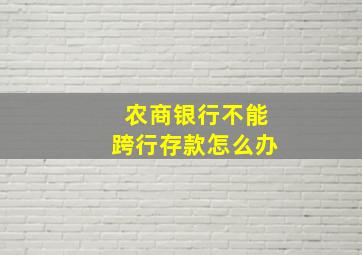 农商银行不能跨行存款怎么办