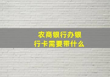 农商银行办银行卡需要带什么