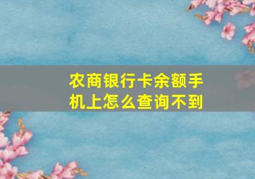 农商银行卡余额手机上怎么查询不到