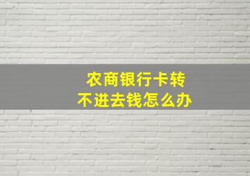 农商银行卡转不进去钱怎么办