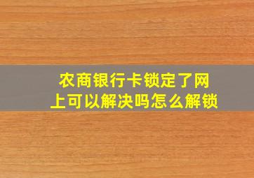 农商银行卡锁定了网上可以解决吗怎么解锁