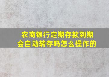 农商银行定期存款到期会自动转存吗怎么操作的