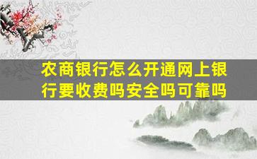 农商银行怎么开通网上银行要收费吗安全吗可靠吗