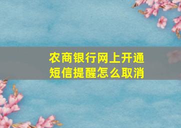 农商银行网上开通短信提醒怎么取消