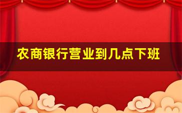 农商银行营业到几点下班