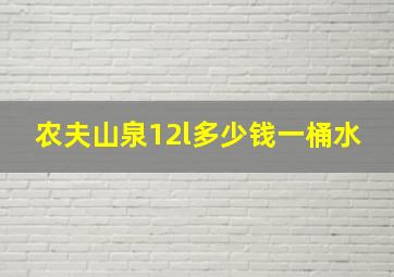 农夫山泉12l多少钱一桶水