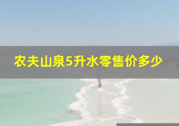 农夫山泉5升水零售价多少