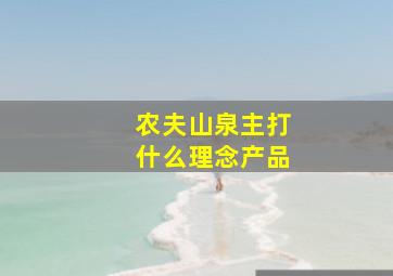 农夫山泉主打什么理念产品