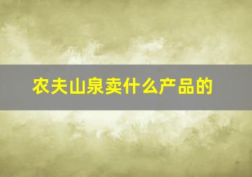 农夫山泉卖什么产品的