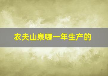 农夫山泉哪一年生产的