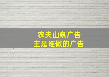 农夫山泉广告主是谁做的广告