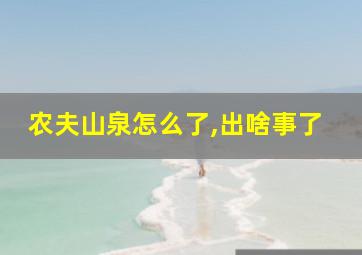 农夫山泉怎么了,出啥事了