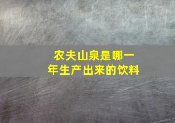 农夫山泉是哪一年生产出来的饮料