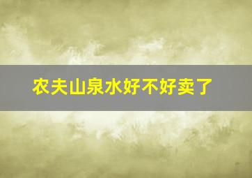 农夫山泉水好不好卖了