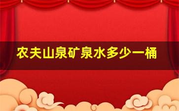 农夫山泉矿泉水多少一桶