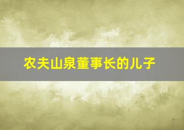 农夫山泉董事长的儿子