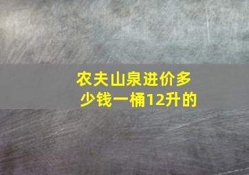 农夫山泉进价多少钱一桶12升的