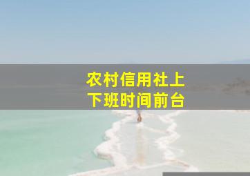 农村信用社上下班时间前台