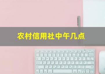 农村信用社中午几点