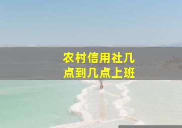 农村信用社几点到几点上班