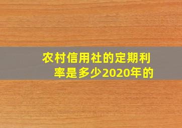 农村信用社的定期利率是多少2020年的