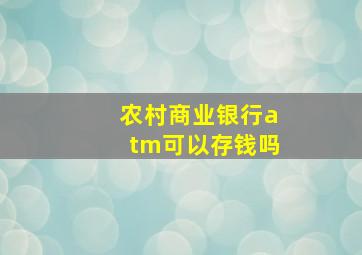 农村商业银行atm可以存钱吗