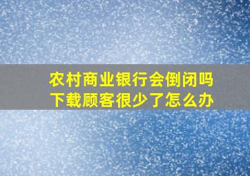 农村商业银行会倒闭吗下载顾客很少了怎么办