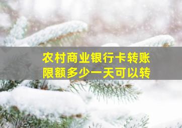 农村商业银行卡转账限额多少一天可以转