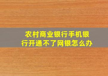 农村商业银行手机银行开通不了网银怎么办