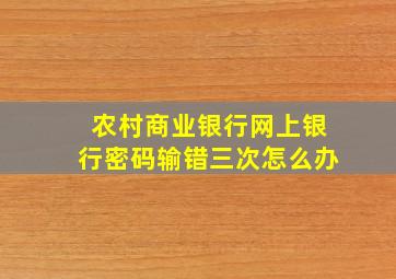 农村商业银行网上银行密码输错三次怎么办