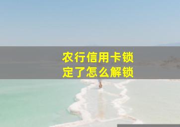 农行信用卡锁定了怎么解锁