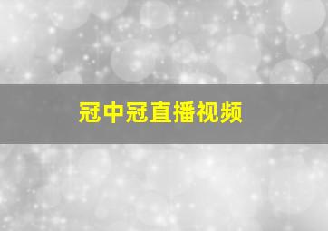 冠中冠直播视频