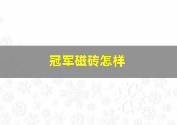 冠军磁砖怎样