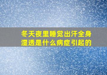 冬天夜里睡觉出汗全身湿透是什么病症引起的