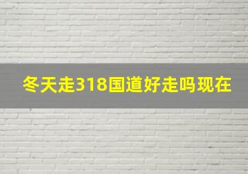 冬天走318国道好走吗现在